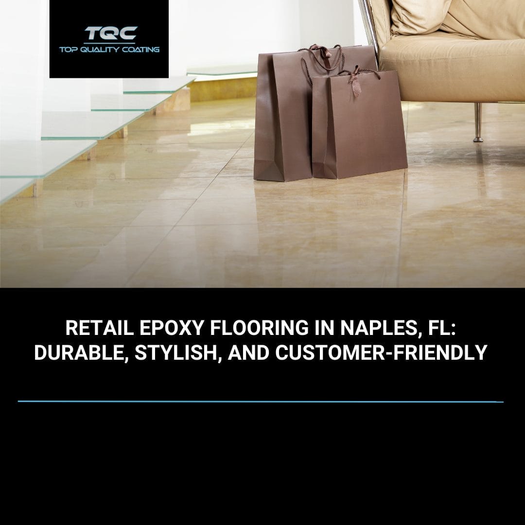 Retail epoxy flooring installed by Top Quality Coating in Naples, FL, showing durable, slip-resistant, and visually appealing surfaces.